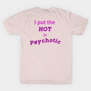 I Put The Hot In Psychotic T-Shirt T-Shirt